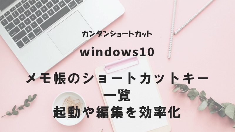 Windows10 メモ帳のショートカットキー一覧 起動や編集を効率化